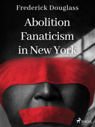 Title: Abolition Fanaticism in New York, Author: Frederick Douglass