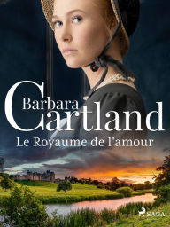 Title: Le Royaume de l'amour, Author: Barbara Cartland Ebooks Ltd.