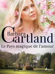 Title: Le Pays magique de l'amour, Author: Barbara Cartland Ebooks Ltd.