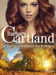 Title: Le Duc qui haïssait les femmes, Author: Barbara Cartland