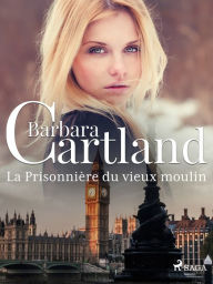 Title: La Prisonnière du vieux moulin, Author: Barbara Cartland
