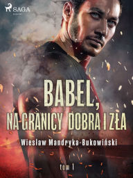 Title: Babel, na granicy dobra i zla. Tom I Trylogii, Author: Wieslaw Mandryka-Bukowinski