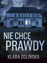 Title: Nie chce prawdy, Author: Klara Zglinska