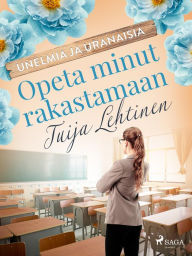 Title: Opeta minut rakastamaan, Author: Tuija Lehtinen