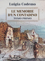 Title: Le memorie d'un contadino - Tomo primo, Author: Luigia Codemo