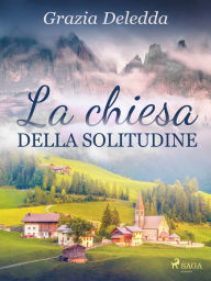 Title: La chiesa della solitudine, Author: Grazia Deledda