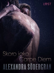 Title: Skoro jako Carpe Diem - Krátká erotická povídka, Author: Alexandra Södergran