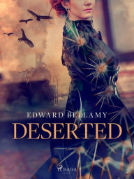 Title: Deserted, Author: Edward Bellamy