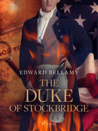 Title: The Duke of Stockbridge, Author: Edward Bellamy