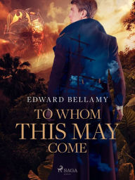 Title: To Whom This May Come, Author: Edward Bellamy