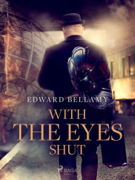 Title: With the Eyes Shut, Author: Edward Bellamy