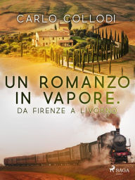 Title: Un romanzo in vapore. Da Firenze a Livorno, Author: Carlo Collodi