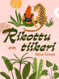 Title: Rikottu tiikeri, Author: Ritva Toivola