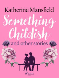 Title: Something Childish and Other Stories, Author: Katherine Mansfield