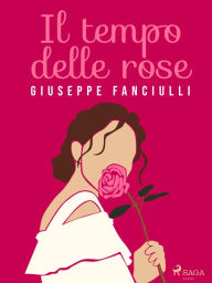 Title: Il tempo delle rose, Author: Giuseppe Fanciulli