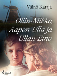 Title: Ollin-Mikko, Aapon-Ulla ja Ullan-Eino, Author: Väinö Kataja
