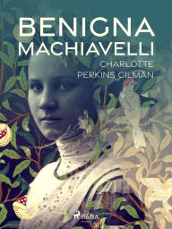 Title: Benigna Machiavelli, Author: Charlotte Perkins Gilman