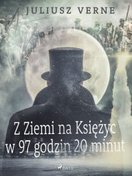 Title: Z Ziemi na Ksiezyc w 97 godzin 20 minut, Author: Juliusz Verne