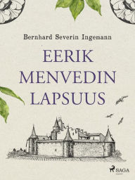 Title: Eerik Menvedin lapsuus, Author: Bernhard Severin Ingemann