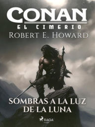 Title: Conan el cimerio - Sombras a la luz de la luna (compilación), Author: Robert E. Howard