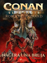 Title: Conan el cimerio - Nacerá una bruja (Compilación), Author: Robert E. Howard