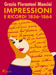 Title: Impressioni e ricordi 1856-1864, Author: Grazia Pierantoni Mancini