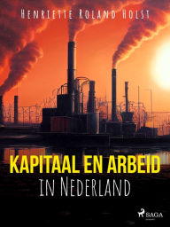 Title: Kapitaal en arbeid in Nederland, Author: Henriette Roland Holst