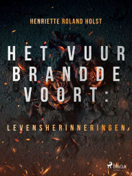 Title: Het vuur brandde voort: levensherinneringen, Author: Henriette Roland Holst