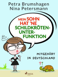 Title: Mein Sohn hat 'ne Schildkrötenunterfunktion - Mitgehört in Deutschland, Author: Nina Petersmann