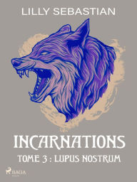 Title: Incarnations - Tome 3 : Lupus Nostrum, Author: Lilly Sebastian