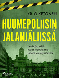 Title: Huumepoliisin jalanjäljissä: Helsingin poliisin huumerikostutkintaa viideltä vuosikymmeneltä, Author: Yrjö Ketonen