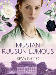 Title: Mustan ruusun lumous, Author: Eeva Raito