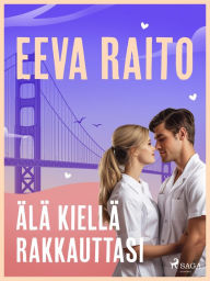 Title: Älä kiellä rakkauttasi, Author: Eeva Raito