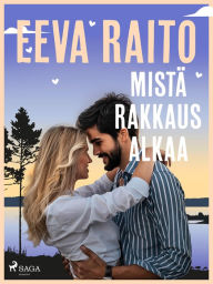 Title: Mistä rakkaus alkaa, Author: Eeva Raito