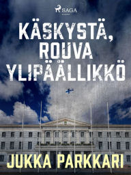 Title: Käskystä, rouva ylipäällikkö, Author: Jukka Parkkari