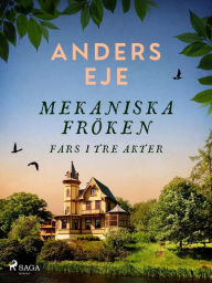 Title: Mekaniska fröken : fars i tre akter, Author: Anders Eje