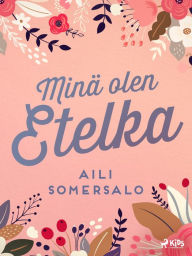 Title: Minä olen Etelka, Author: Aili Somersalo