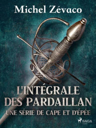Title: L'Intégrale des Pardaillan - Une série de cape et d'épée, Author: Michel Zévaco