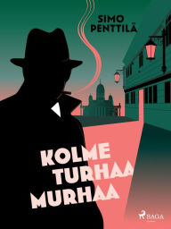 Title: Kolme turhaa murhaa, Author: Simo Penttilä