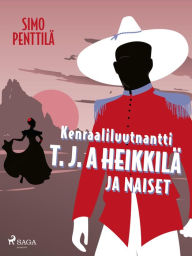 Title: Kenraaliluutnantti T. J. A Heikkilä ja naiset, Author: Simo Penttilä