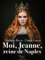 Title: Moi, Jeanne, reine de Naples, Author: Ghislaine Riccio