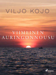 Title: Viimeinen auringonnousu: ynnä muita novelleja, Author: Viljo Kojo