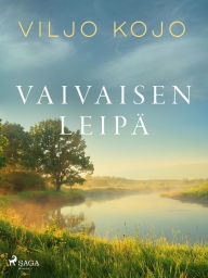 Title: Vaivaisen leipä, Author: Viljo Kojo