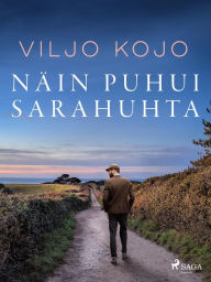 Title: Näin puhui Sarahuhta: erään tapaturmaisesti kuolleen miehen jättämistä papereista kirjaksi seulonut Viljo Kojo, Author: Viljo Kojo