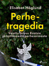 Title: Perhetragedia - Vaiettu totuus Ruotsia järkyttäneestä perhesurmasta, Author: Elisabet Höglund
