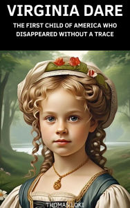 Virginia Dare: The First Child of America Who Disappeared Without a Trace