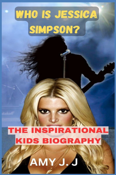 Who Is Jessica Simpson? the Inspirational Kids Biography