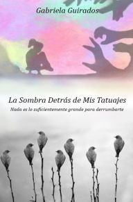 Title: La sombra detrás de mis tatuajes, Author: Gabriela Guirados