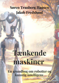 Title: Tænkende maskiner: En grundbog om robotter og kunstig intelligens, Author: Søren Tranberg Hansen