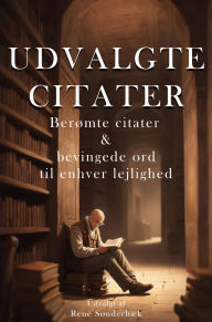 Title: Udvalgte citater: Berømte citater og bevingede ord til enhver lejlighed, Author: René Sønderbæk
